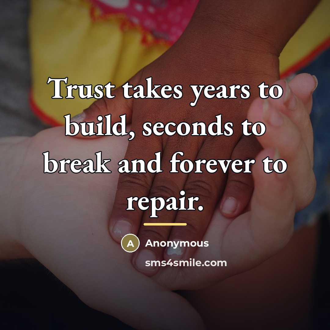 “Trust takes years to build, seconds to break and forever…” quote by Anonymous