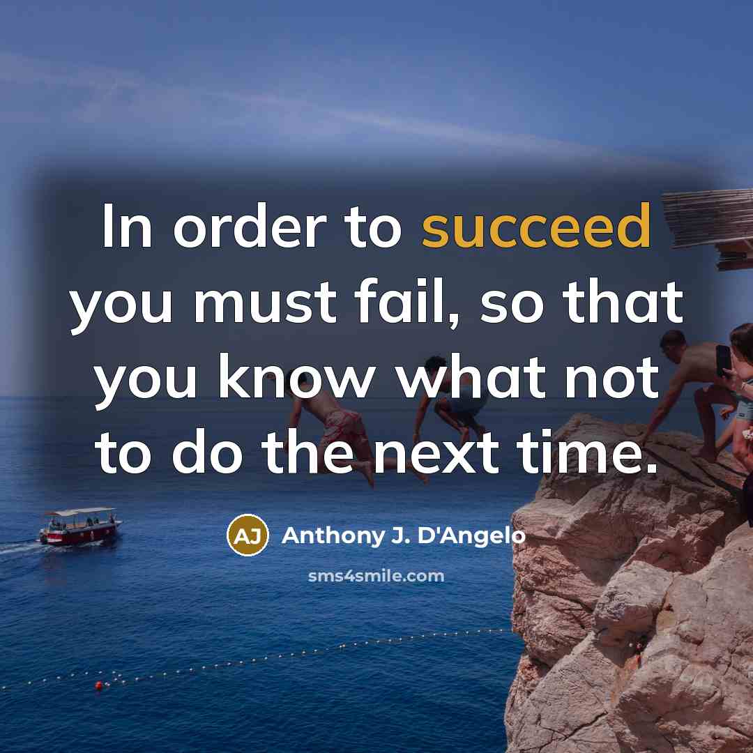 “In order to succeed you must fail, so that you…” quote by Anthony J. D'Angelo