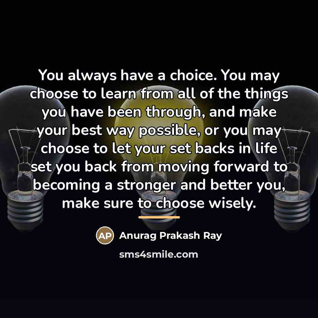 “You always have a choice. You may choose to learn…” quote by Anurag Prakash Ray