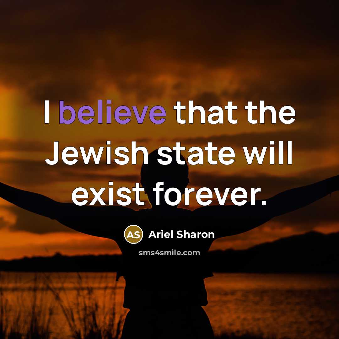 “I believe that the Jewish state will exist forever.…” quote by Ariel Sharon