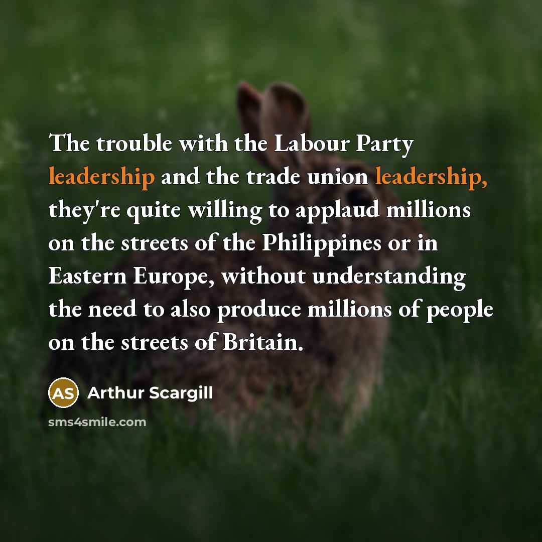 “The trouble with the Labour Party leadership and the trade…” quote by Arthur Scargill
