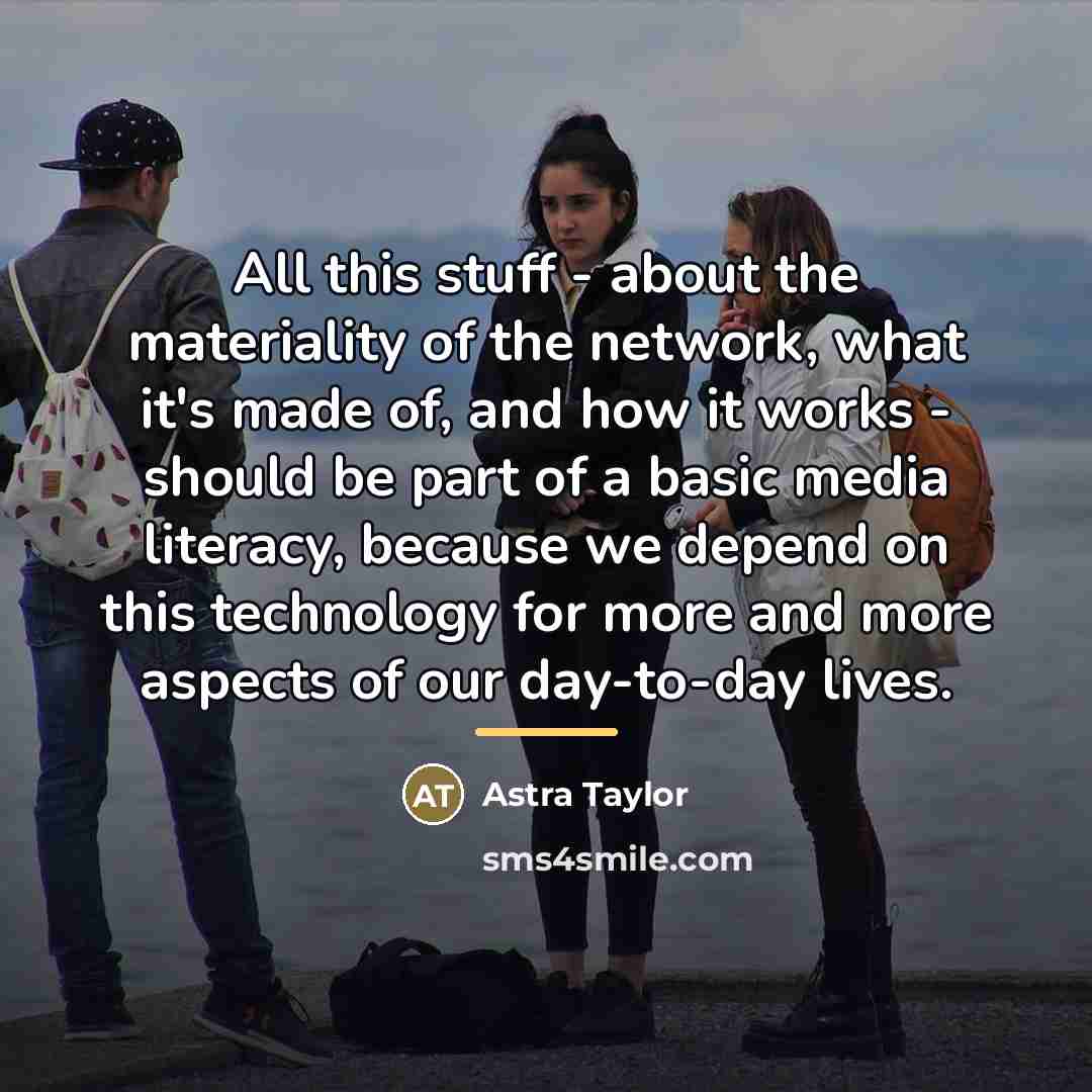 “All this stuff - about the materiality of the network,…” quote by Astra Taylor