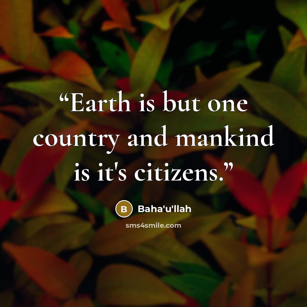 “Earth is but one country and mankind is it's citizens.” quote by Bahá'u'lláh