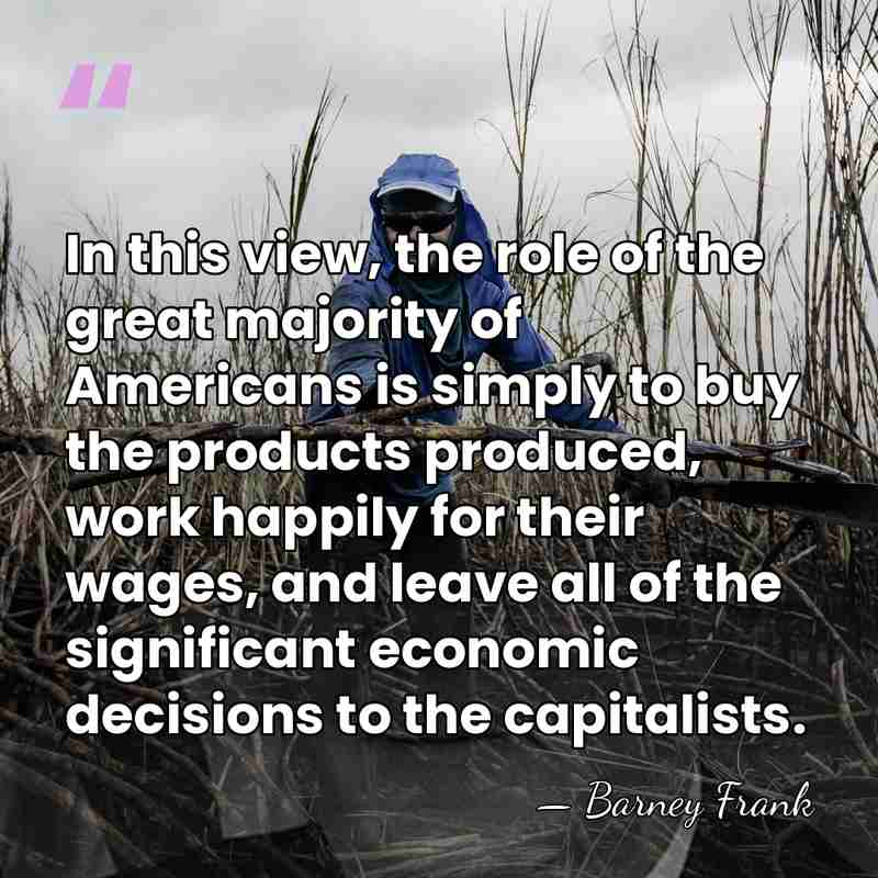 In this view, the role of the great majority of Americans is&hellip; - Barney Frank