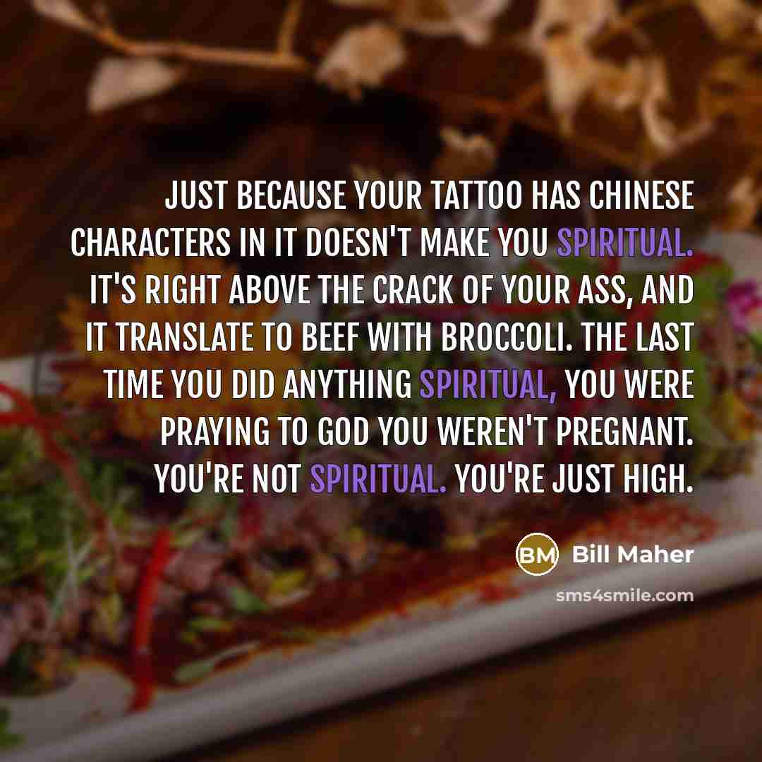 “Just because your tattoo has Chinese characters in it doesn't…” quote by Bill Maher
