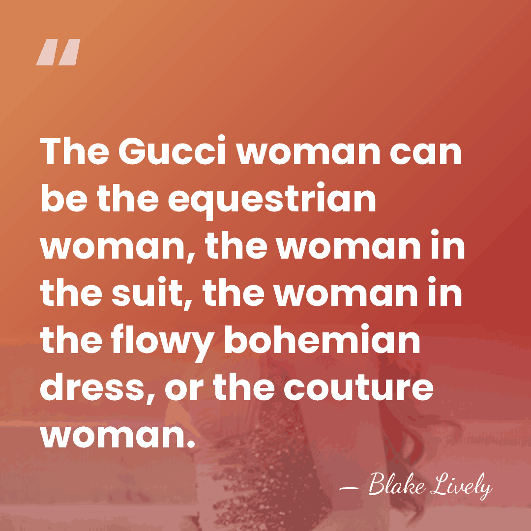 The Gucci woman can be the equestrian woman, the woman in the&hellip; - Blake Lively