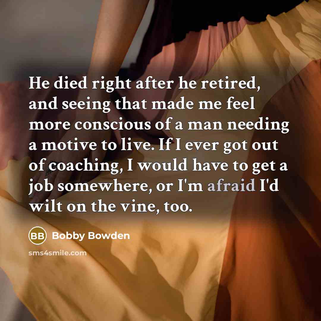“He died right after he retired, and seeing that made…” quote by Bobby Bowden