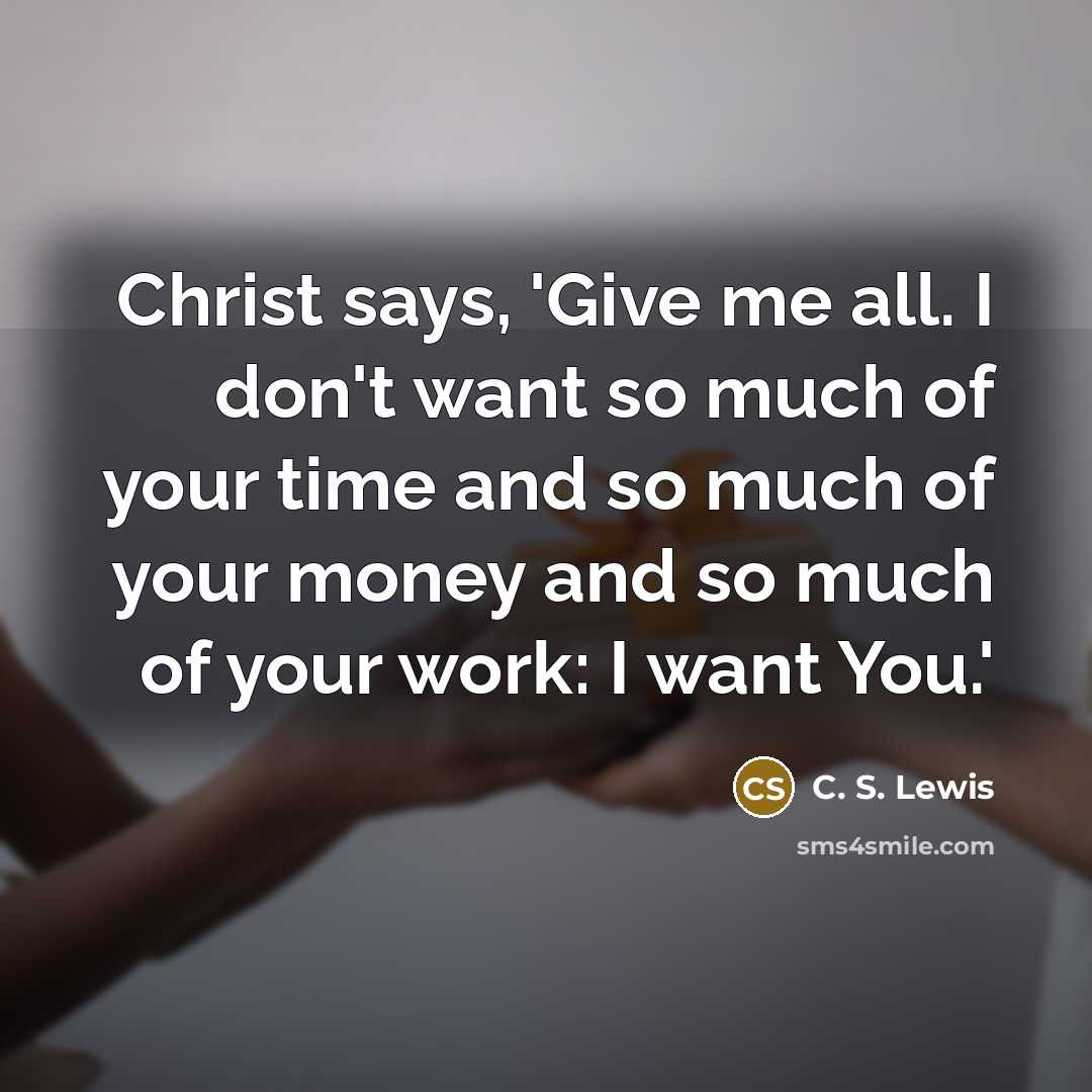“Christ says, 'Give me all. I don't want so much…” quote by C. S. Lewis