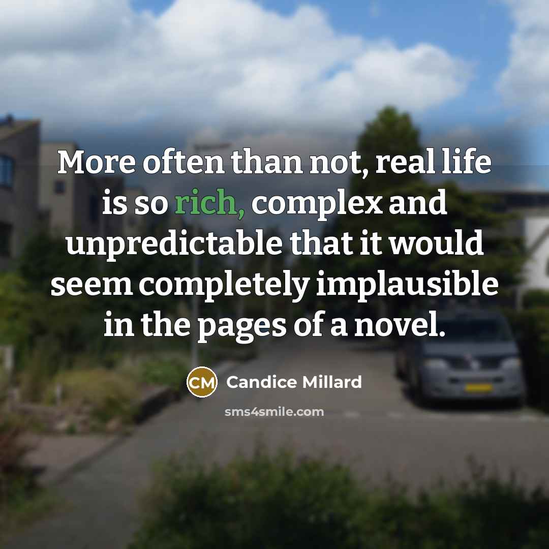 “More often than not, real life is so rich, complex…” quote by Candice Millard