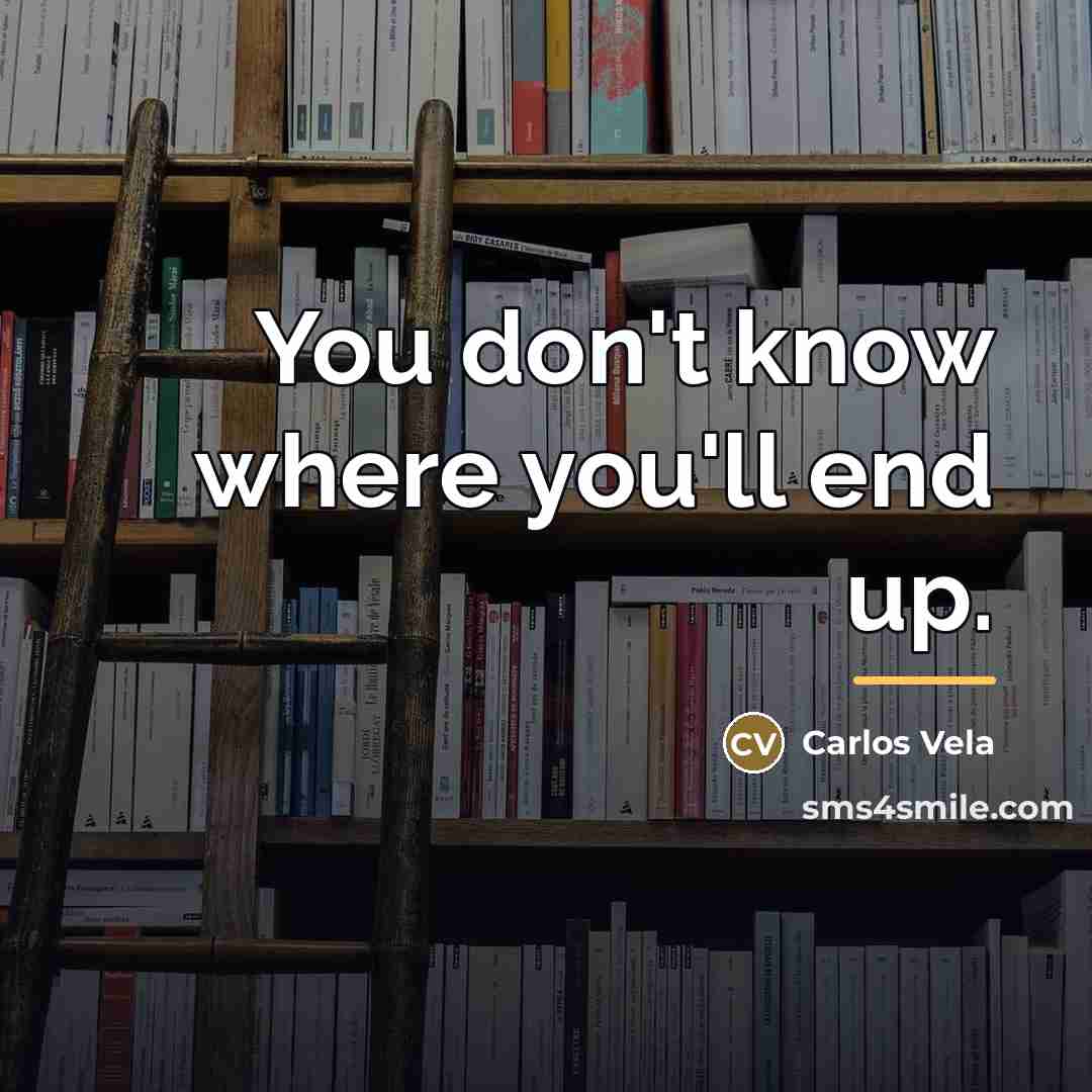 “You don't know where you'll end up.…” quote by Carlos Vela