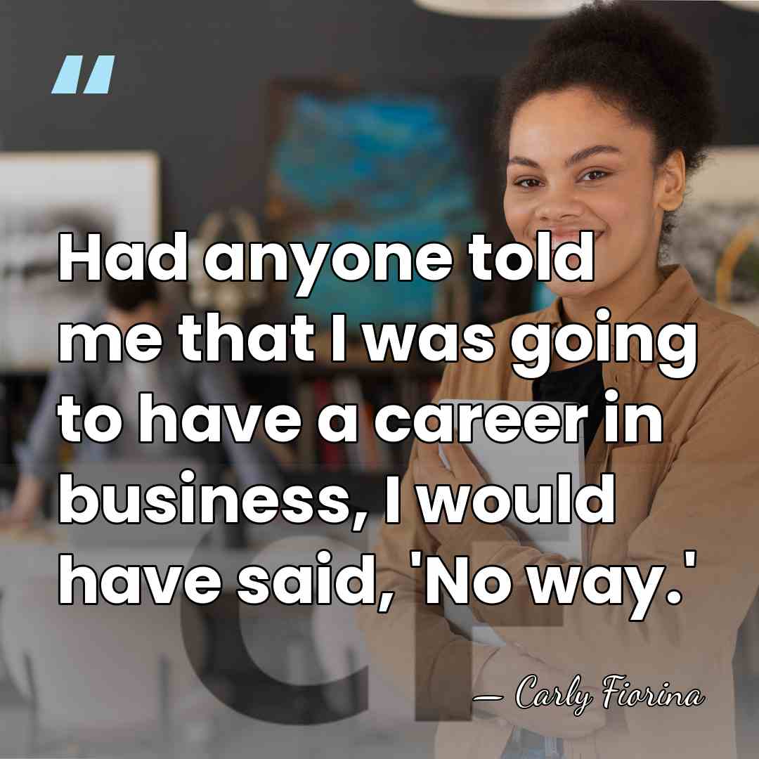 Had anyone told me that I was going to have a career&hellip; - Carly Fiorina