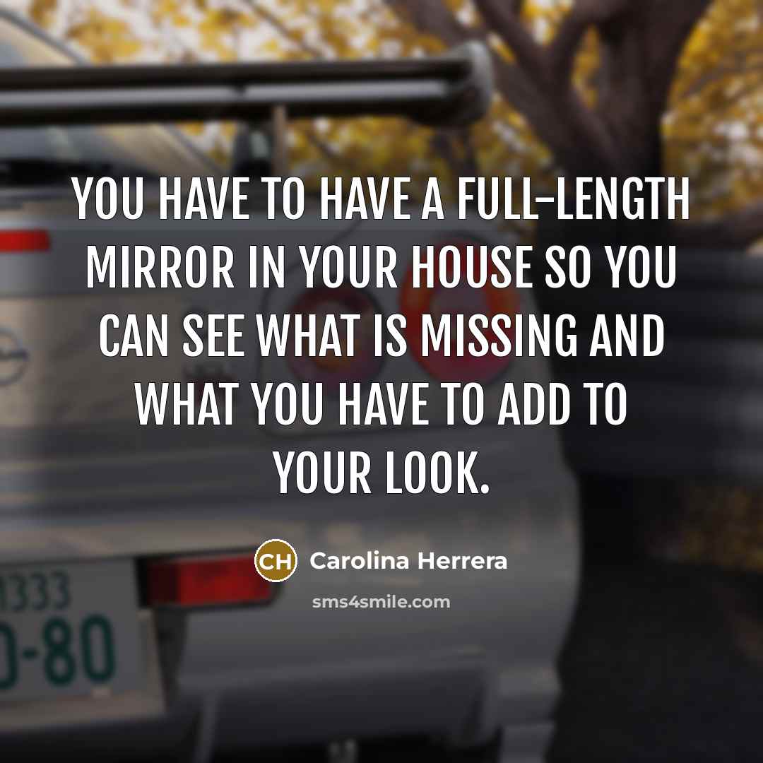 “You have to have a full-length mirror in your house…” quote by Carolina Herrera