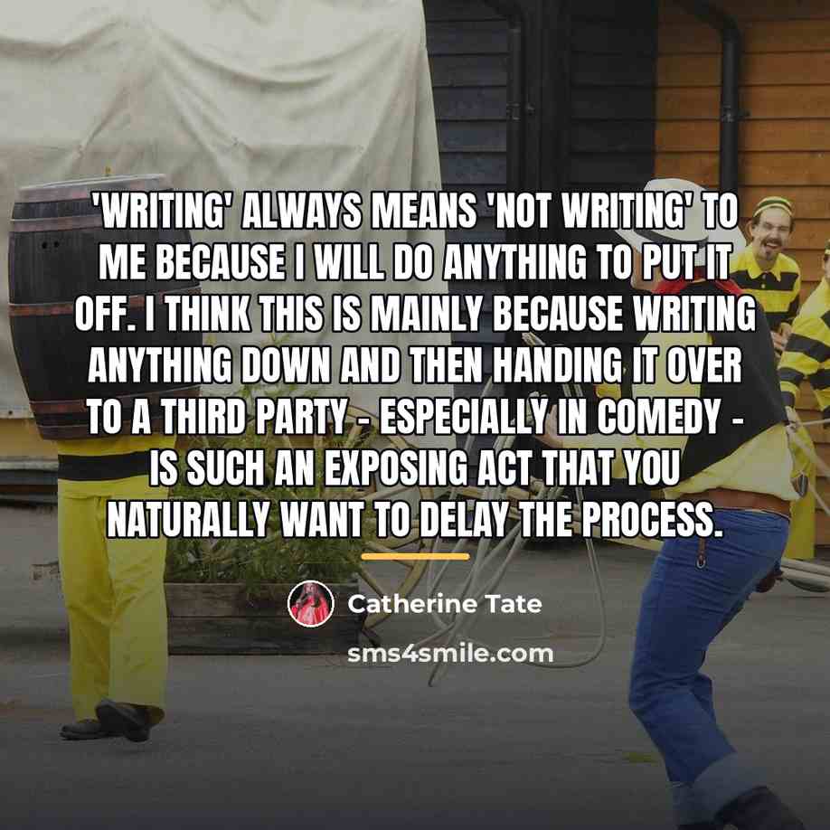 “'Writing' always means 'not writing' to me because I will…” quote by Catherine Tate