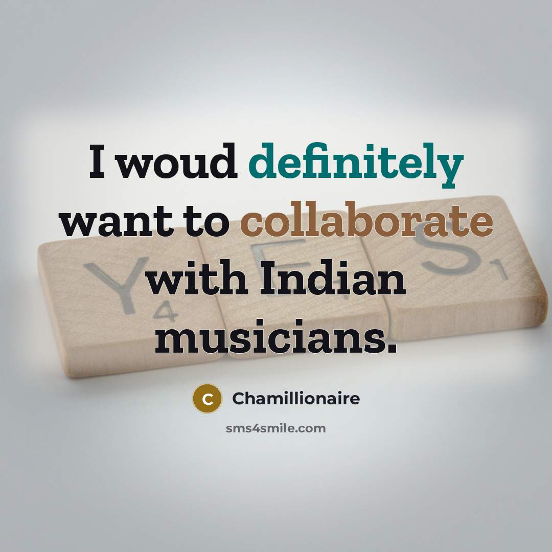 “I woud definitely want to collaborate with Indian musicians.” quote by Chamillionaire
