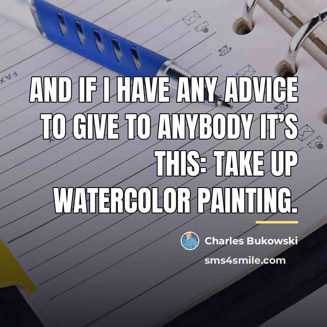 “and if I have any advice to give to anybody…” quote by Charles Bukowski