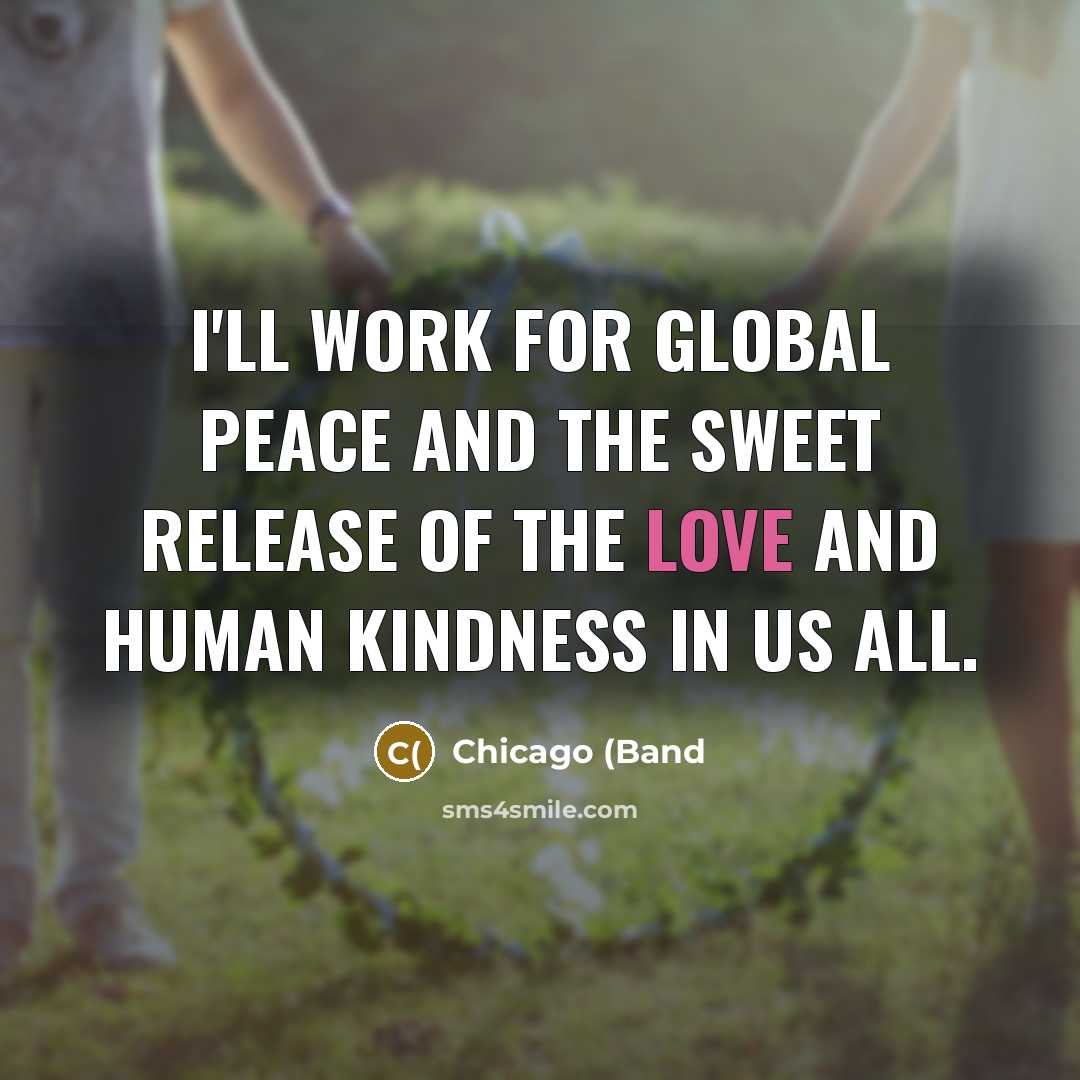 “I'll work for global peace and the sweet release of…” quote by Chicago (Band