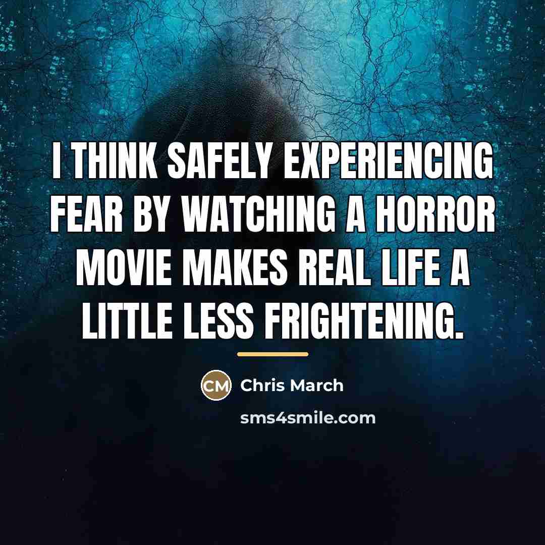 “I think safely experiencing fear by watching a horror movie…” quote by Chris March