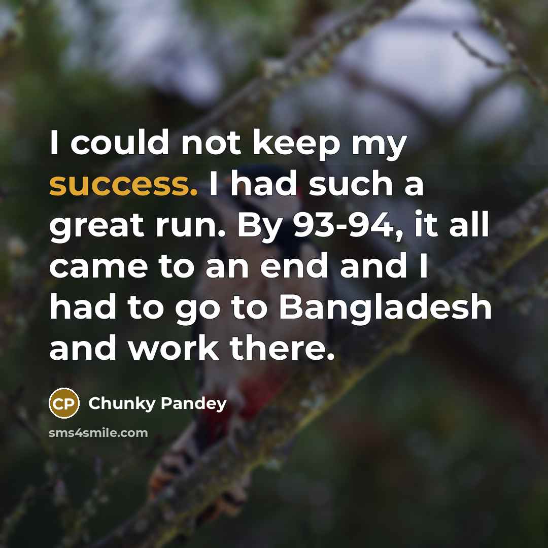“I could not keep my success. I had such a…” quote by Chunky Pandey