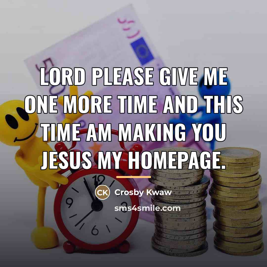“Lord please give me one more time and this time…” quote by Crosby Kwaw