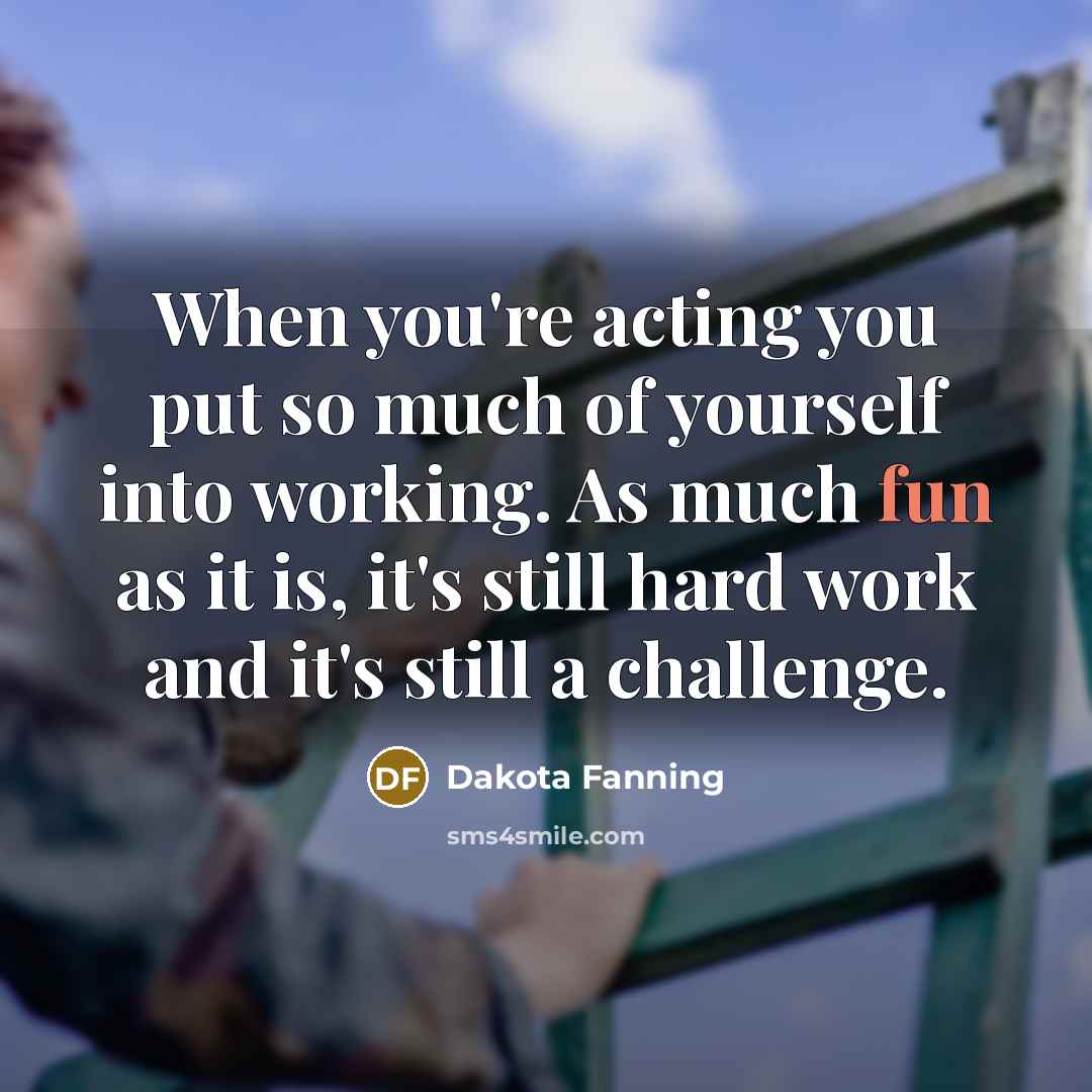 “When you're acting you put so much of yourself into…” quote by Dakota Fanning