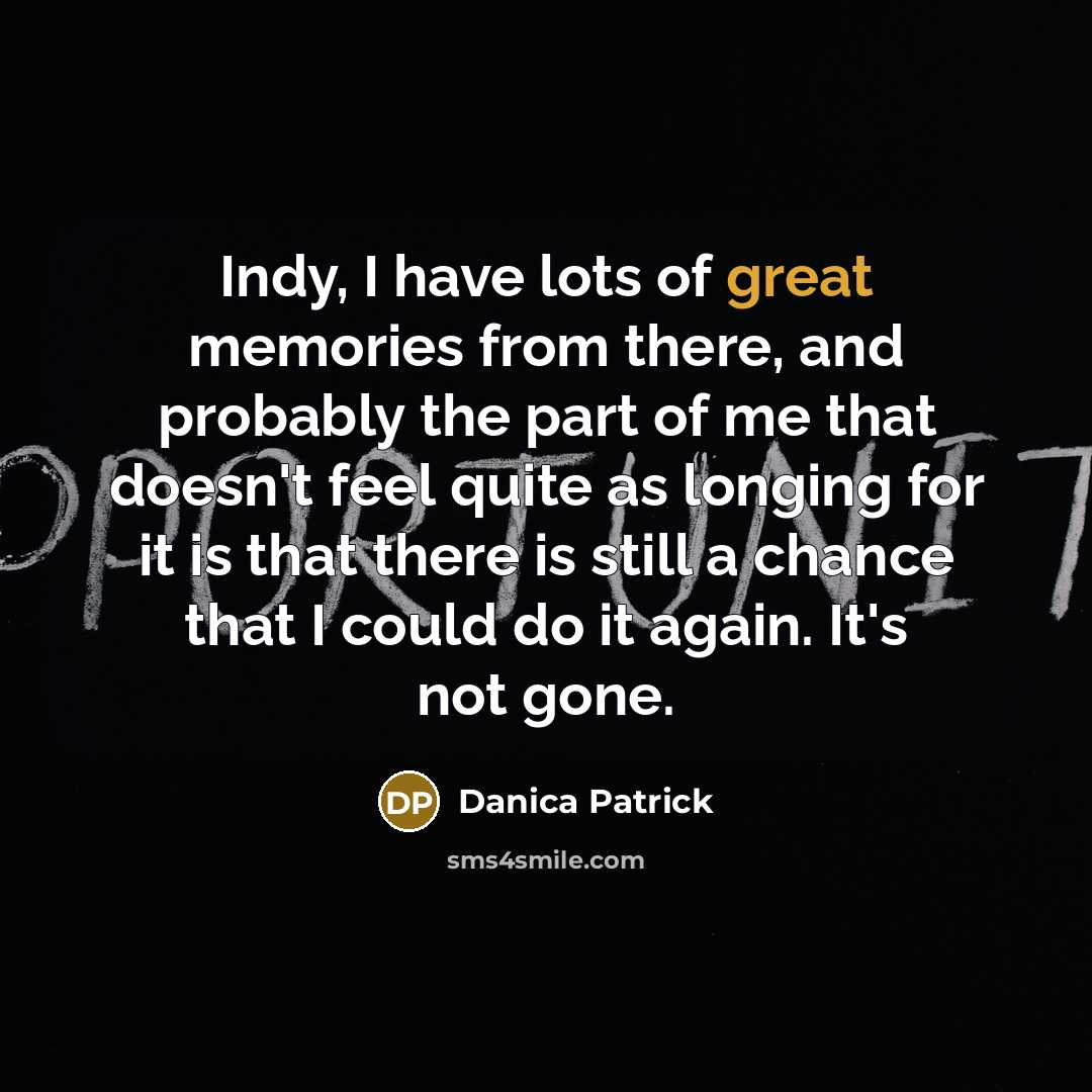 “Indy, I have lots of great memories from there, and…” quote by Danica Patrick