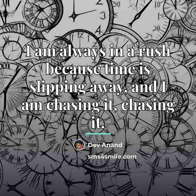 “I am always in a rush because time is slipping…” quote by Dev Anand