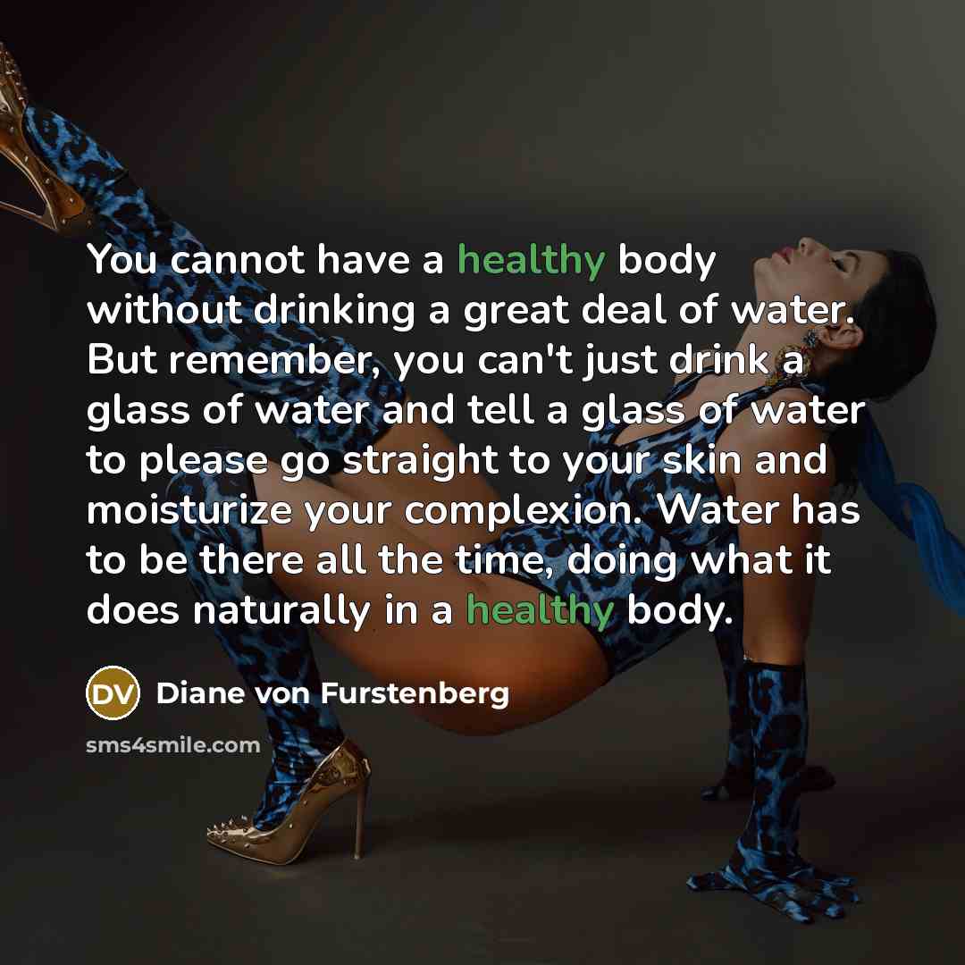 “You cannot have a healthy body without drinking a great…” quote by Diane von Furstenberg