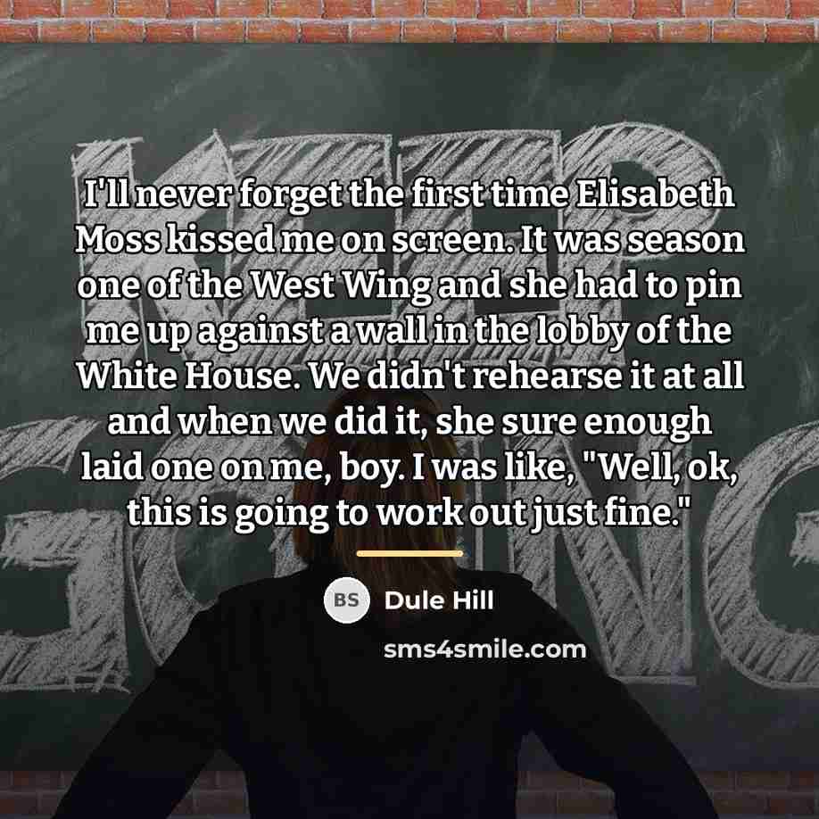 “I'll never forget the first time Elisabeth Moss kissed me…” quote by Dule Hill
