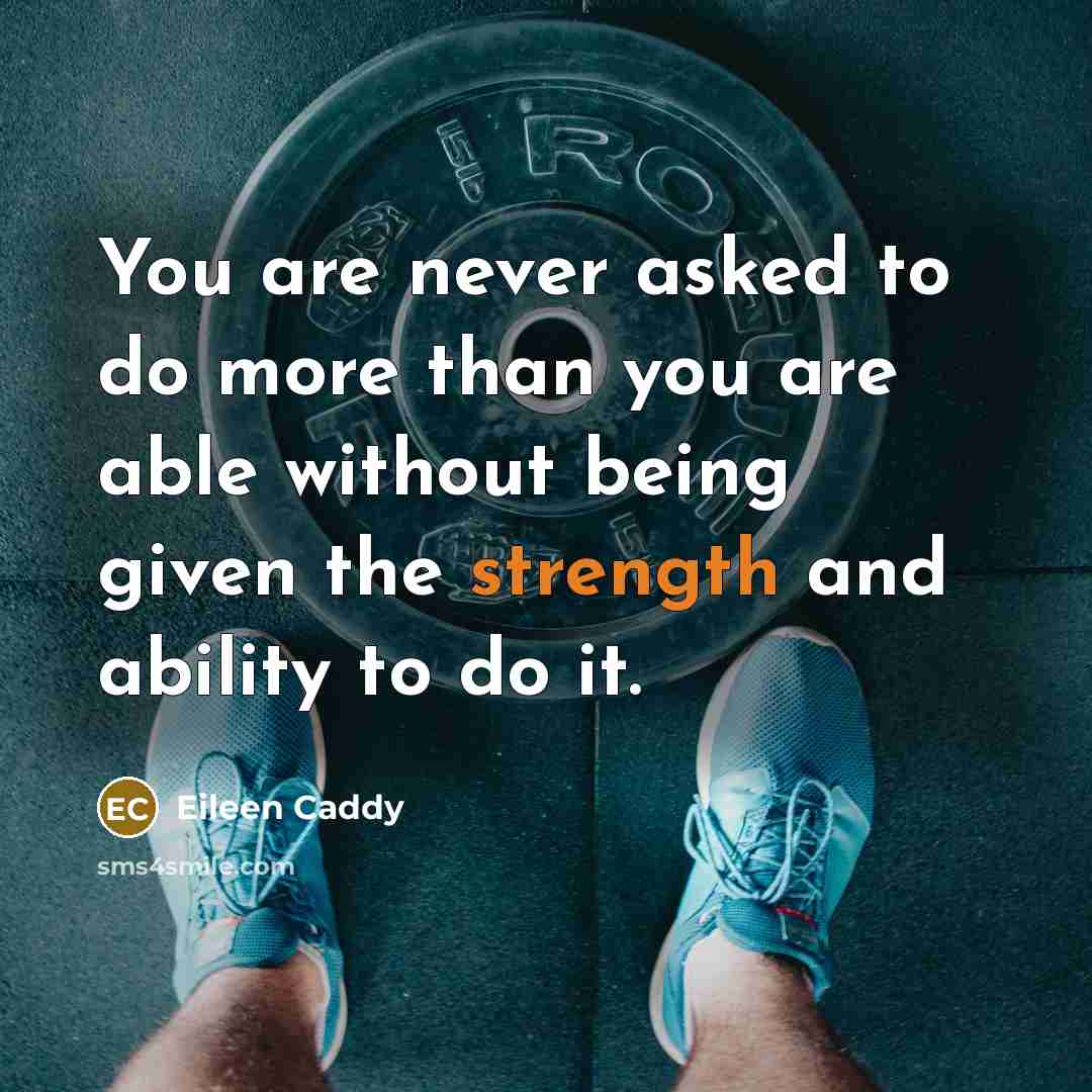 “You are never asked to do more than you are…” quote by Eileen Caddy