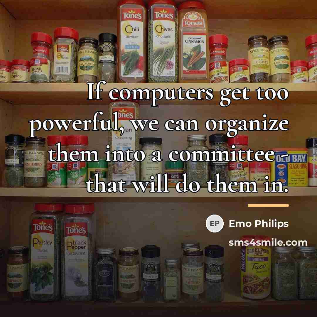 “If computers get too powerful, we can organize them into…” quote by Emo Philips