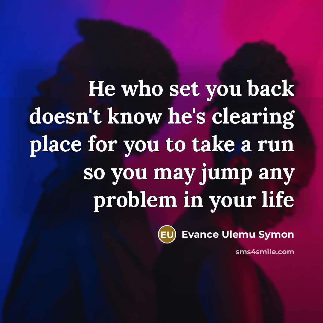 “He who set you back doesn't know he's clearing place for you to take a run so you may jump any problem in your life” quote by Evance Ulemu Symon