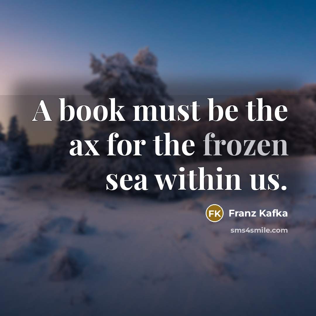 “A book must be the ax for the frozen sea…” quote by Franz Kafka