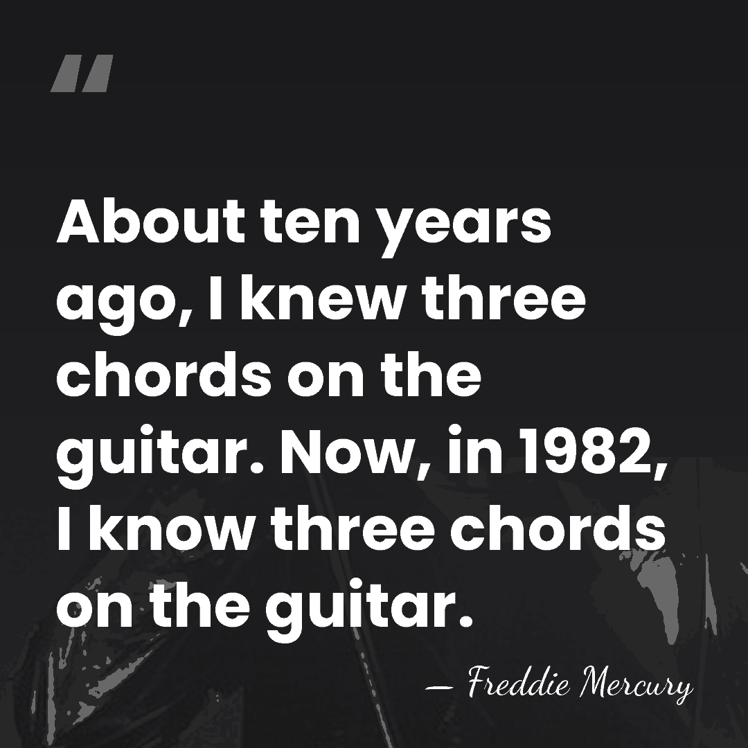 About ten years ago, I knew three chords on the guitar. Now,&hellip; - Freddie Mercury
