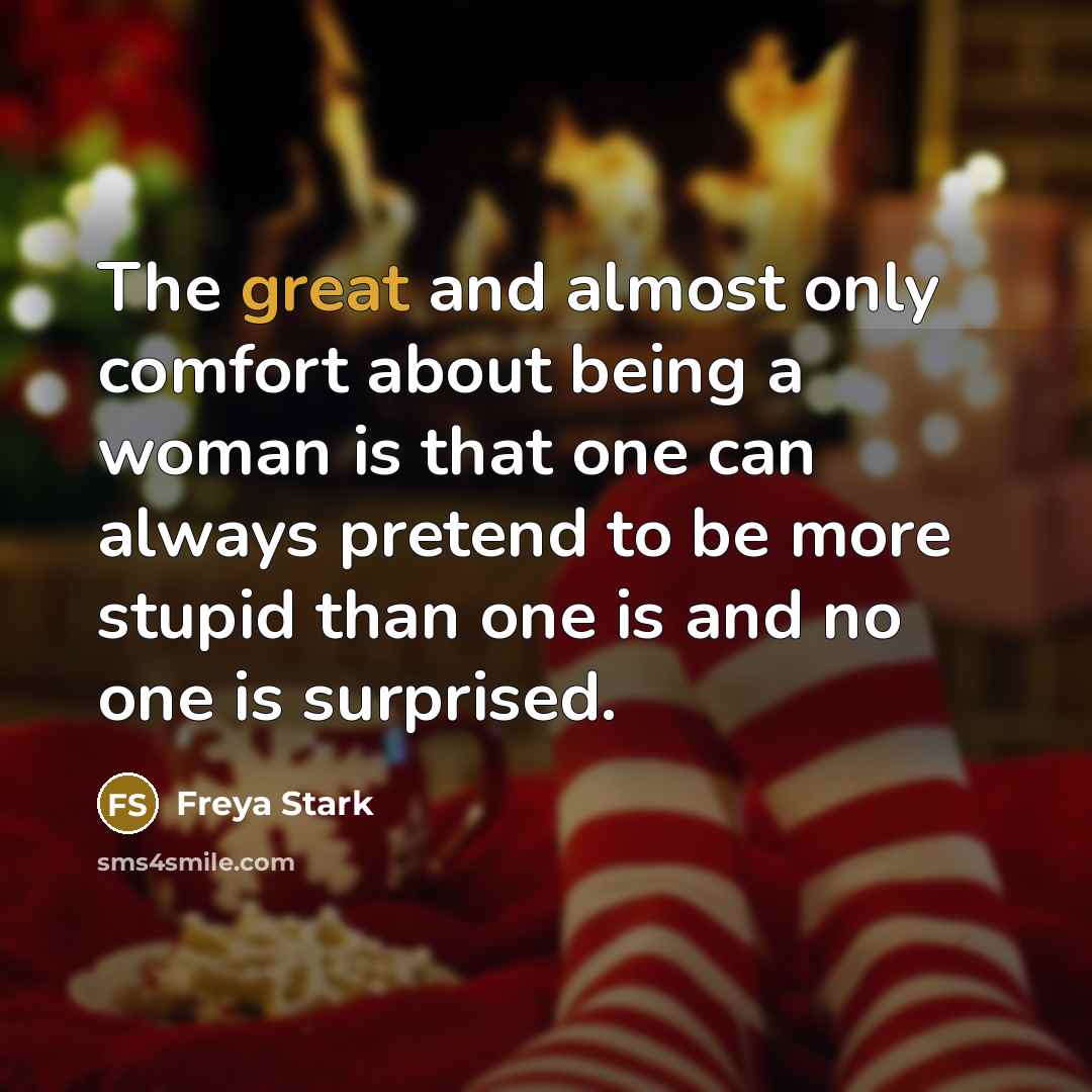 “The great and almost only comfort about being a woman…” quote by Freya Stark