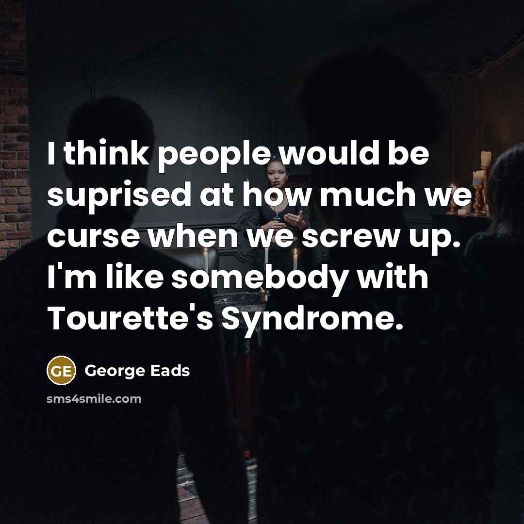“I think people would be suprised at how much we…” quote by George Eads