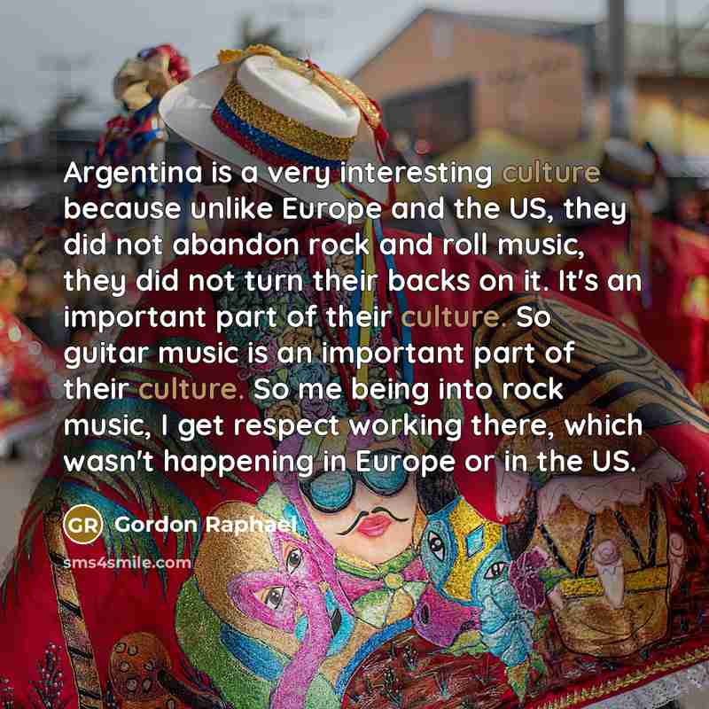 “Argentina is a very interesting culture because unlike Europe and…” quote by Gordon Raphael