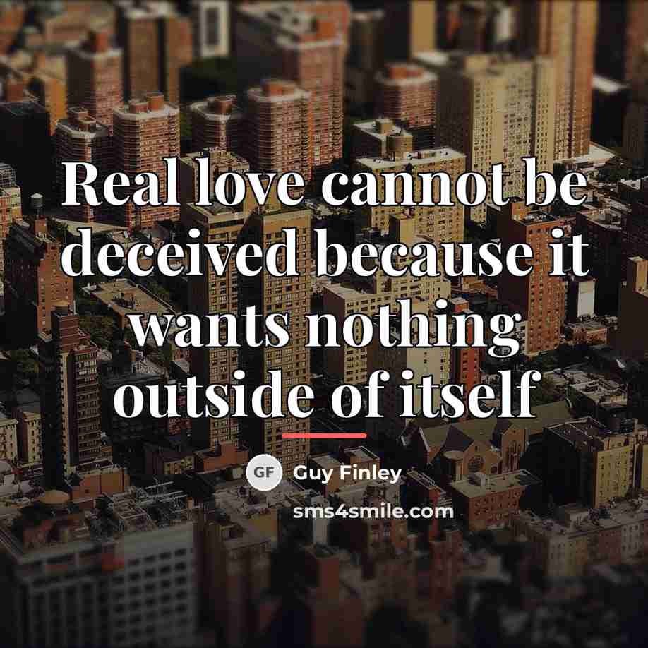 “Real love cannot be deceived because it wants nothing outside…” quote by Guy Finley