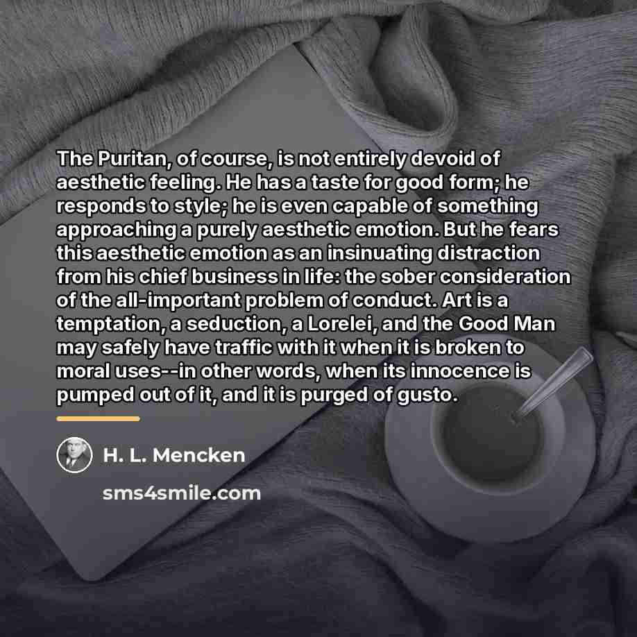 “The Puritan, of course, is not entirely devoid of aesthetic…” quote by H. L. Mencken
