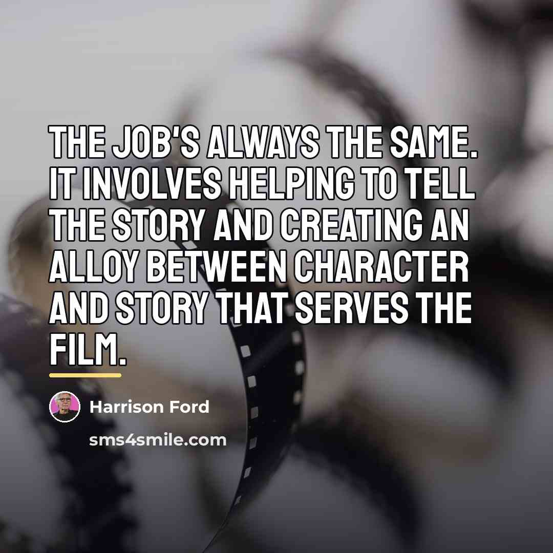 “The job's always the same. It involves helping to tell…” quote by Harrison Ford