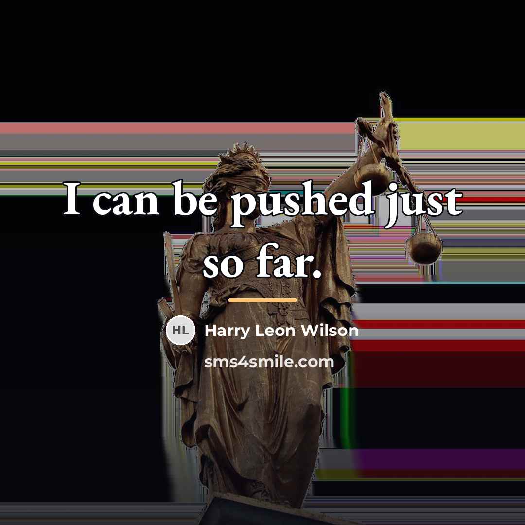 “I can be pushed just so far.…” quote by Harry Leon Wilson