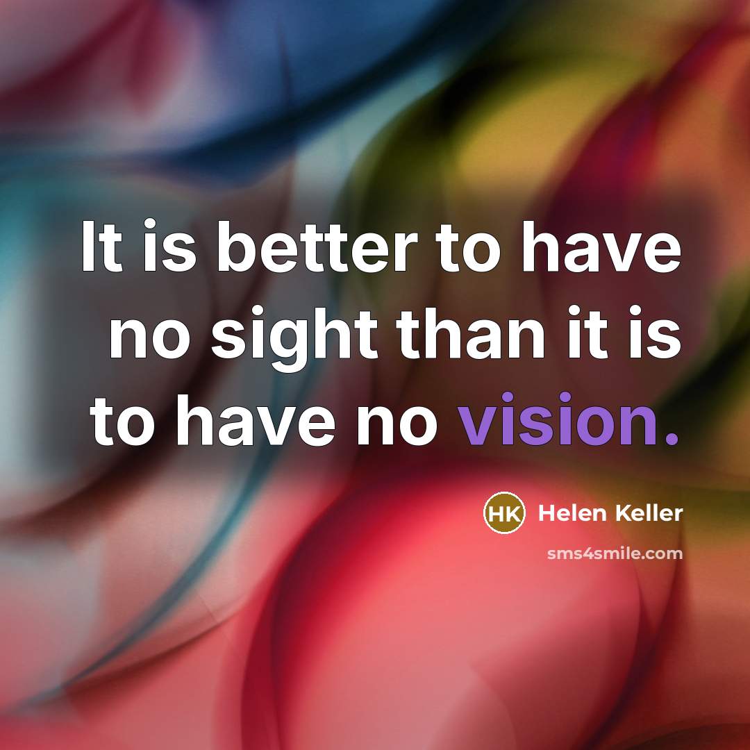 “It is better to have no sight than it is…” quote by Helen Keller