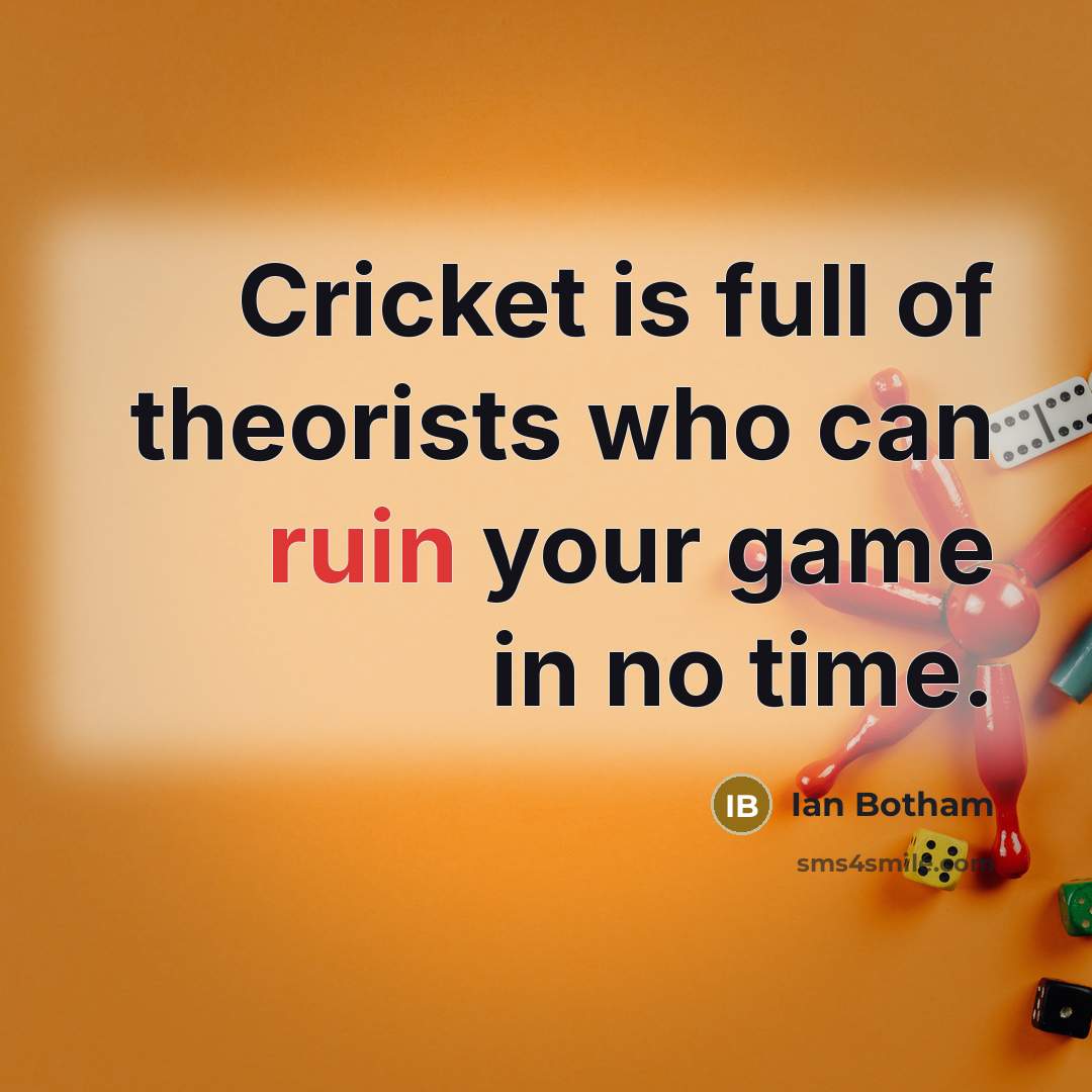 “Cricket is full of theorists who can ruin your game…” quote by Ian Botham