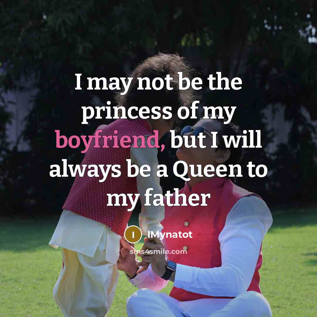 “I may not be the princess of my boyfriend, but I will always be a Queen to my father” quote by IMynatot
