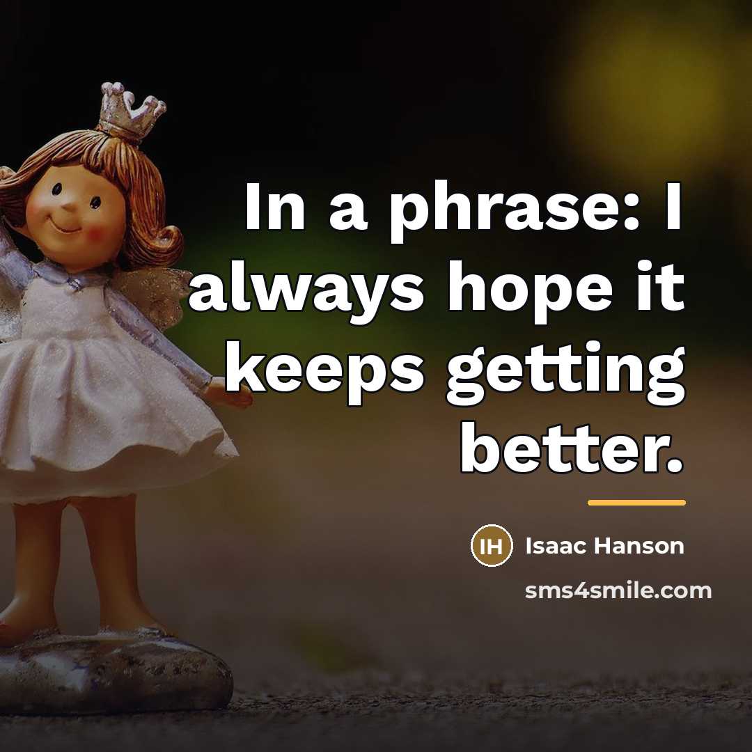 “In a phrase: I always hope it keeps getting better.…” quote by Isaac Hanson