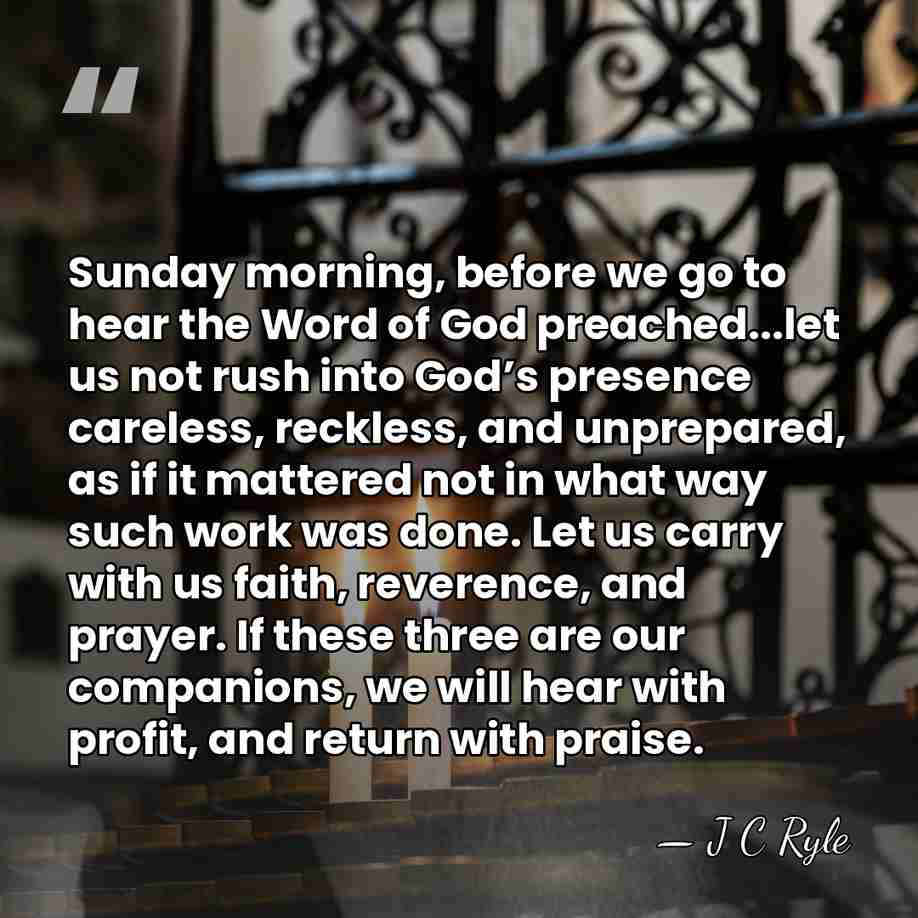 Sunday morning, before we go to hear the Word of God preached...let&hellip; - J C Ryle