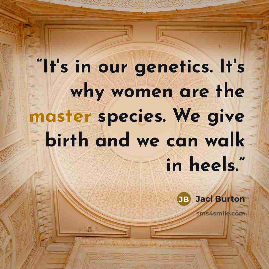 “It's in our genetics. It's why women are the master species. We give birth and we can walk in heels.” quote by Jaci Burton