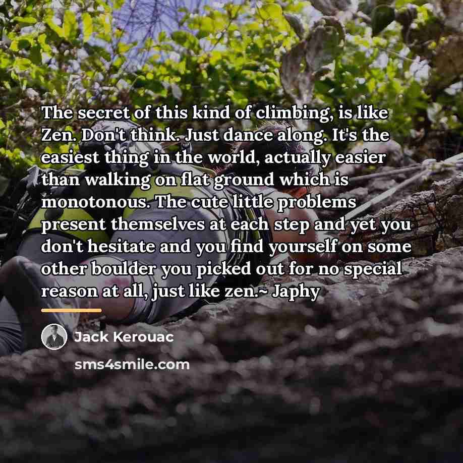 “The secret of this kind of climbing, is like Zen.…” quote by Jack Kerouac