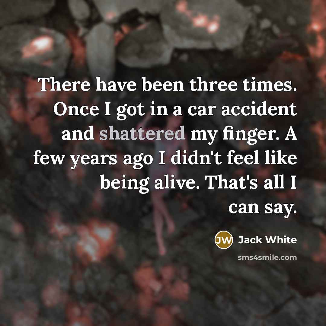 “There have been three times. Once I got in a…” quote by Jack White