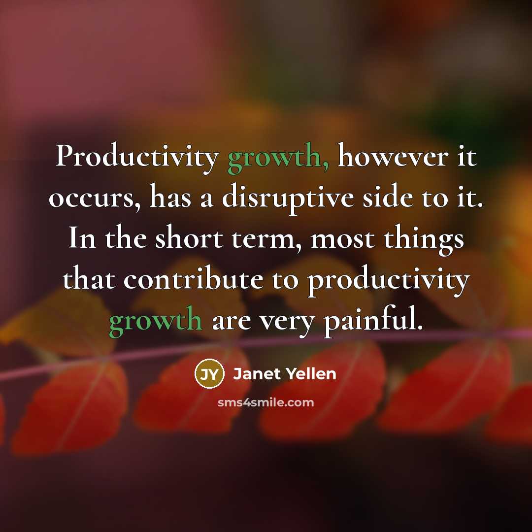 “Productivity growth, however it occurs, has a disruptive side to…” quote by Janet Yellen