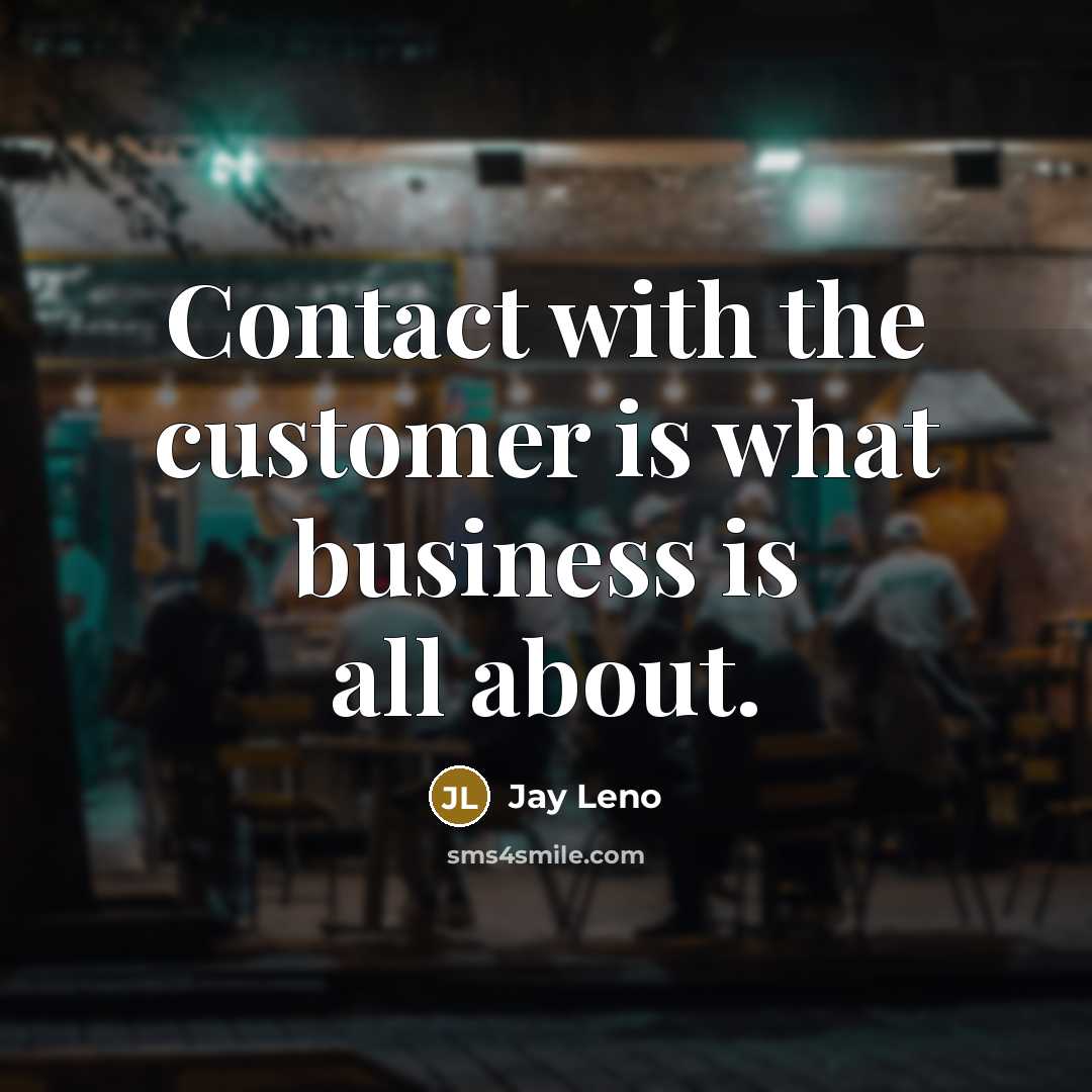 “Contact with the customer is what business is all about.…” quote by Jay Leno